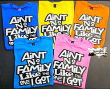 Load image into Gallery viewer, Ain&#39;t No Family Like The One I Got:  Adult Color Tee Shirt- Short Sleeve
