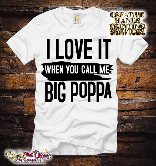 I Love It When You Call Me Big Poppa Tee Shirt (Center Design)- Short Sleeve