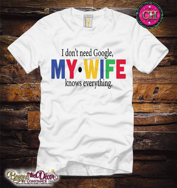 I Don't Need Google: My Wife Knows Everything Tee Shirt (Center Design)- Short Sleeve