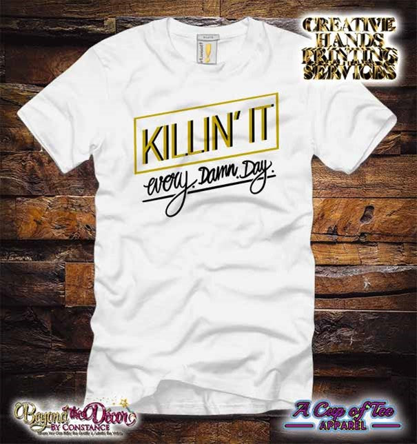 Killin It Every. Damn. Day. Tee Shirt (Center Design)