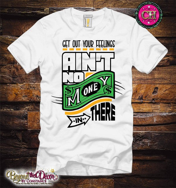 Get Out Your Feelings: Ain't No Money There Shirt (Center Design)- Short Sleeve