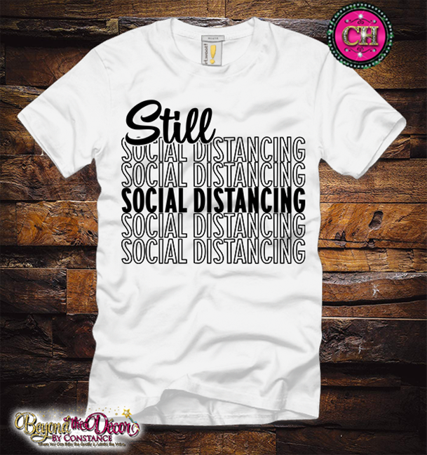 Still Social Distancing Tee Shirt (Center Design)- Short Sleeve