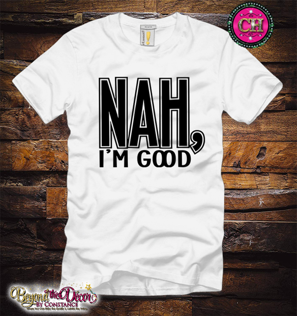 Nah, I'm Good Tee Shirt (Center Design)- Short Sleeve