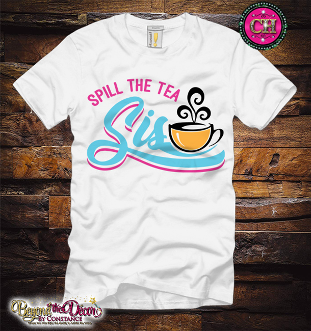 Spill The Tea Sis Tee Shirt (Center Design)- Short Sleeve