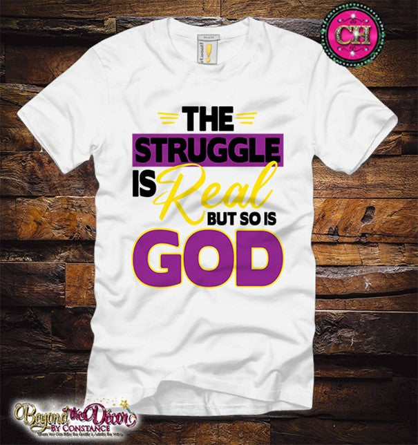 The Struggle Is Real But So Is God Tee Shirt (Center Design)- Short Sleeve