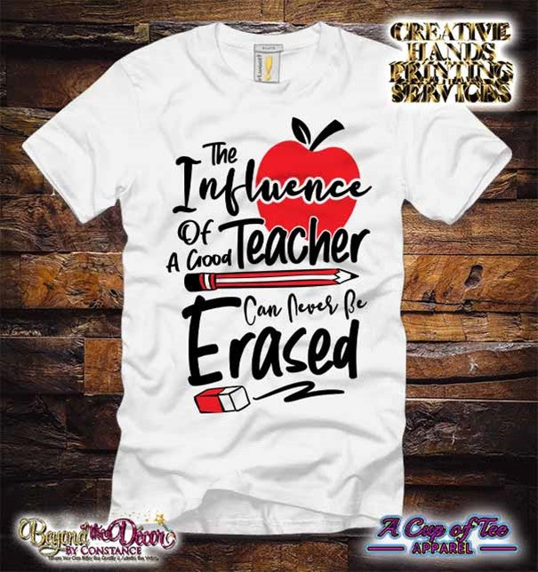 The Influence Of A Good Teacher Can Never Be Erased Tee Shirt (Center Design)